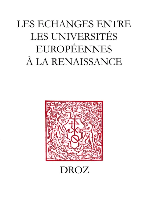 Les Echanges entre les universités européennes à la Renaissance - Jean Balsamo, Alain Balsan, Charles Béné, Nicole Bingen, Pierre Civil, Richard Cooper, Corine Doucet, James K. Farge, Lucia Felici, Patrick Ferté, Adelin Charles Fiorato, André Galego Barnès, Ana Vian Herrero, Ridder-Symoens de Hilde, Mireille Huchon, Jean-Marie le Gall, Ian Maclean, Michel Magnien, Kees Meerhoff, Simona Negruzzo, Rainer C. Schwinges, Marie-Claude Tucker, Marc Venard, Jacques Verger - Librairie Droz