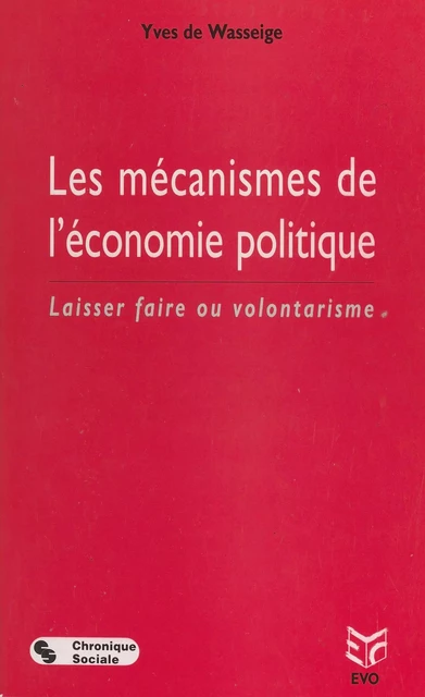 Les mécanismes de l'économie politique : laisser faire ou volontarisme - Yves De Wasseige - FeniXX réédition numérique