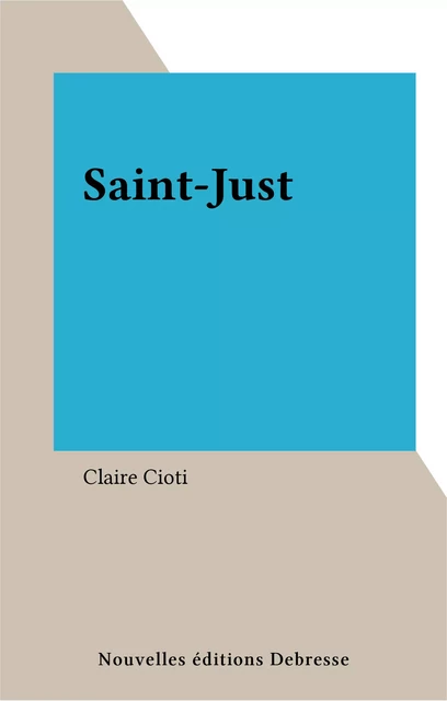 Saint-Just - Claire Cioti - FeniXX réédition numérique