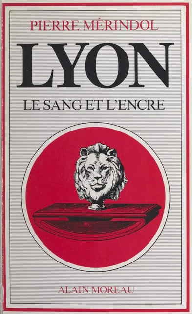 Lyon, le sang et l'encre - Pierre Mérindol - FeniXX réédition numérique