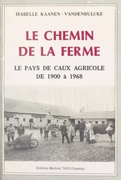 Le chemin de la ferme : le pays de Caux agricole de 1900 à 1968