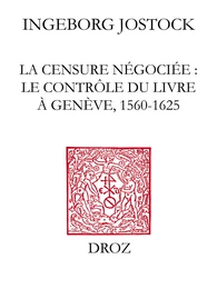 La Censure négociée : le contrôle du livre à Genève, 1560-1625