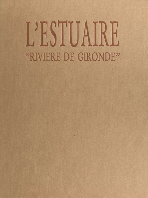 L'Estuaire, rivière de Gironde - Anne-Marie Cocula-Vaillières, Éric Audinet, Jean-Luc Chapin - FeniXX réédition numérique