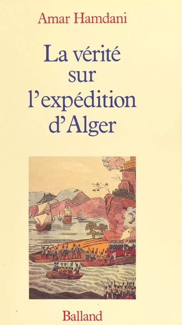 La vérité sur l'expédition d'Alger - Amar Hamdani - FeniXX réédition numérique