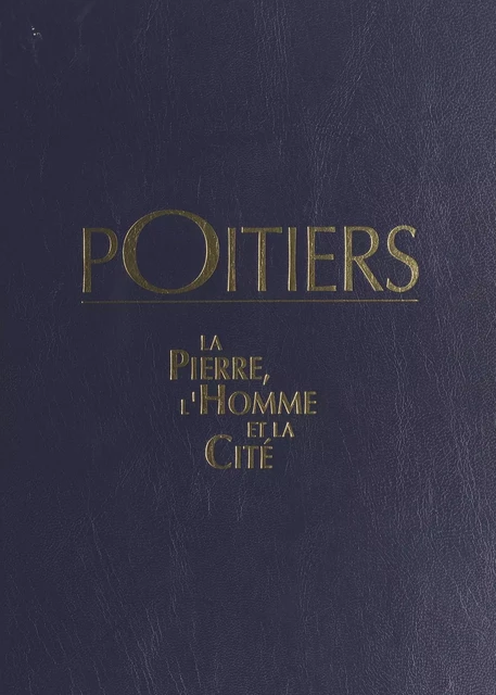 Poitiers : la pierre, l'homme et la cité - Michel Granger, Jean-Marc Rama - FeniXX réédition numérique