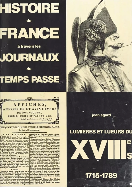 Histoire de France à travers les journaux du temps passé (6) : Lumières et lueurs du XVIIIe siècle, 1715-1789 - Jean Sgard - FeniXX réédition numérique