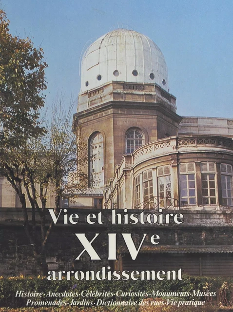 Vie et histoire du XIVe arrondissement : Montparnasse, Parc de Monsouris, petit Montrouge, Plaisance - René-Léon Cottard - FeniXX réédition numérique