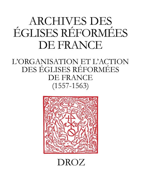 L’organisation et l'action des Eglises réformées de France (1557-1563). Synodes provinciaux et autres documents. Sous-série des Archives des Eglises réformées de France III -  - Librairie Droz