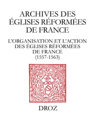 L’organisation et l'action des Eglises réformées de France (1557-1563). Synodes provinciaux et autres documents. Sous-série des Archives des Eglises réformées de France III