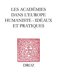 Les Académies dans l'Europe Humaniste : idéaux et pratiques