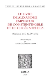 Le Livre de Alixandre empereur de Constentinoble et de Cligés son filz : roman en prose du XVe siècle