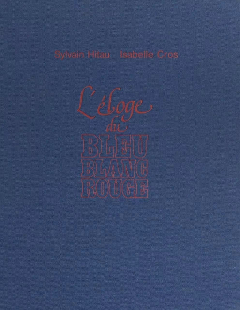 L'éloge du bleu blanc rouge - Sylvain Hitau, Isabelle Cros - FeniXX réédition numérique