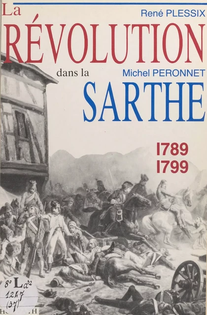 La Révolution dans la Sarthe : 1789-1799 - Michel Péronnet, René Plessix - FeniXX réédition numérique