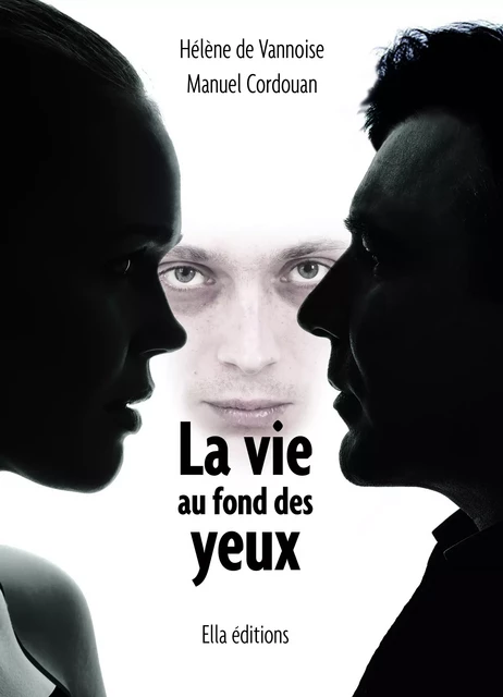 La Vie au fond des yeux - Hélène de Vannoise, Manuel Cordouan - Ella Éditions