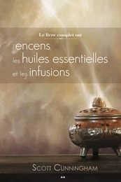 Le livre complet sur l'encens, les huiles et les infusions