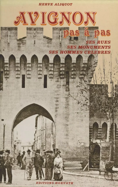 Avignon pas à pas : ses rues, ses monuments, ses hommes célèbres - Hervé Aliquot - FeniXX réédition numérique