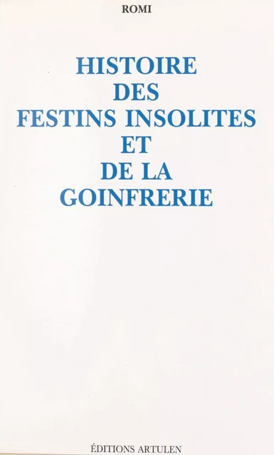 Histoire des festins insolites et de la goinfrerie -  Romi - FeniXX réédition numérique