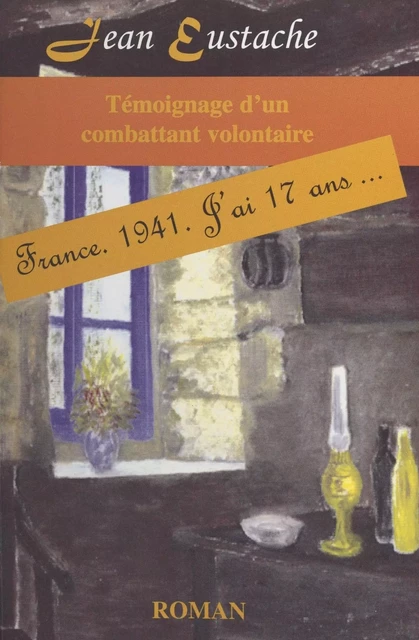 Témoignage d'un combattant volontaire : France, 1941, j'ai 17 ans... - Jean Eustache - FeniXX réédition numérique