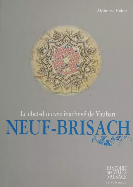 Neuf-Brisach : le chef-d'œuvre inachevé de Vauban - Alphonse Halter - FeniXX réédition numérique