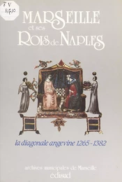 Marseille et ses rois de Naples : la diagonale angevine (1265-1382)