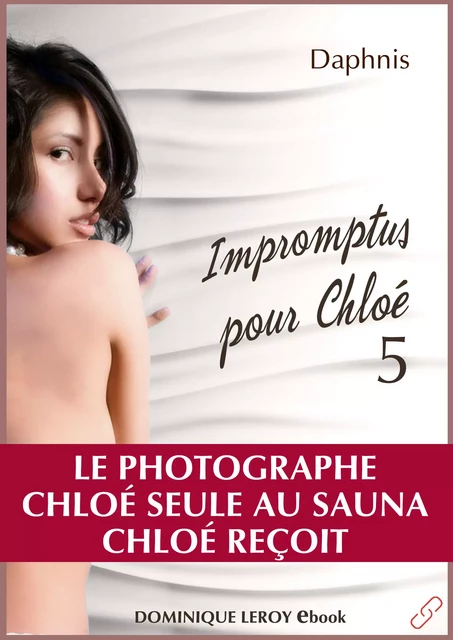 Impromptus pour Chloé, épisode 5 - Le Photographue, Chloé seule au sauna, Chloé reçoit - Daphnis Daphnis - Éditions Dominique Leroy