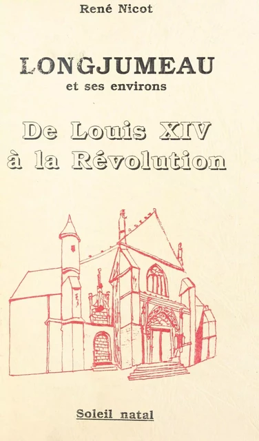 Longjumeau et ses environs : de Louis XIV à la Révolution - René Nicot - FeniXX réédition numérique