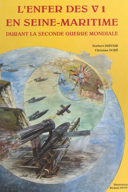 L'enfer des V1 en Seine-Maritime : durant la Seconde Guerre mondiale - Norbert Dufour, Christian Doré - FeniXX réédition numérique