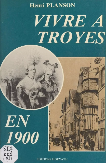 Vivre à Troyes en 1900 - Henri Plasson - FeniXX réédition numérique