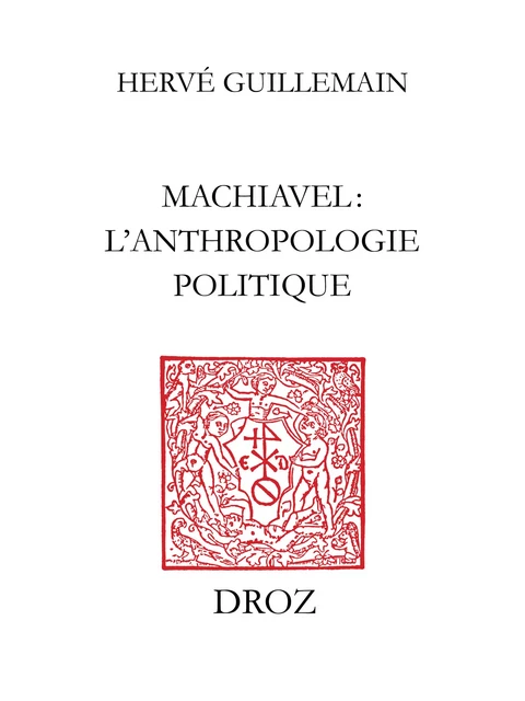 Machiavel : l'anthropologie politique - Hervé Guillemain - Librairie Droz