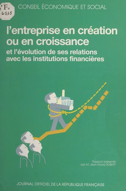 L'entreprise en création ou en croissance et l'évolution de ses relations avec les institutions financières -  Conseil économique et social - FeniXX réédition numérique