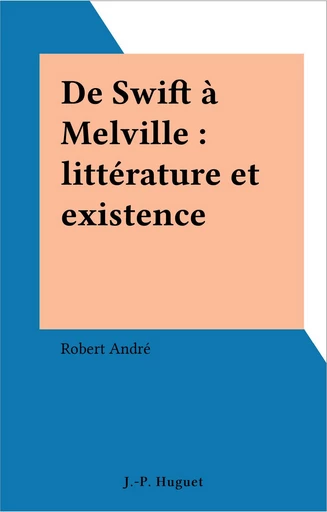 De Swift à Melville : littérature et existence - Robert André - FeniXX réédition numérique