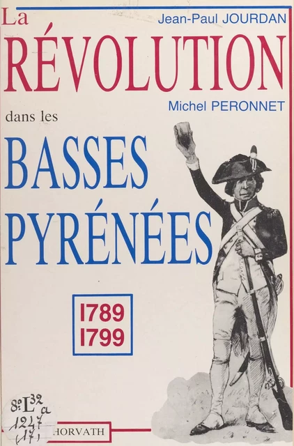 La Révolution dans le département des Basses-Pyrénées : 1789-1799 - Michel Péronnet, Jean-Paul Jourdan - FeniXX réédition numérique