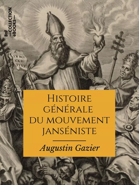 Histoire générale du mouvement janséniste depuis ses origines jusqu'à nos jours - Augustin Gazier - BnF collection ebooks