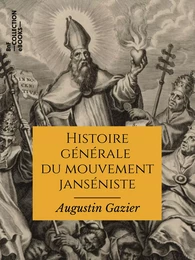 Histoire générale du mouvement janséniste depuis ses origines jusqu'à nos jours