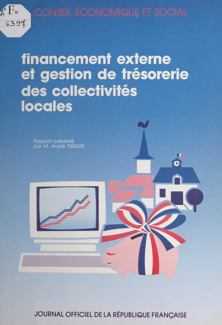 Le financement externe et la gestion de trésorerie des collectivités locales : rapport présenté au nom du Conseil économique et social par M. André Tissidre -  Conseil économique et social, André Tissidre - FeniXX réédition numérique