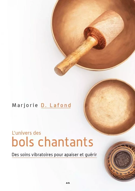 L'univers des bols chantants - Marjorie D. Lafond - Éditions AdA