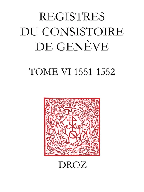 Registres du Consistoire de Genève au temps de Calvin -  - Librairie Droz