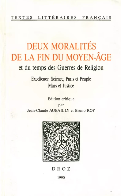 Deux moralités de la fin du moyen-âge et du temps des Guerres de religion. Excellence, science, Paris et Peuple ; Mars et Justice -  - Librairie Droz