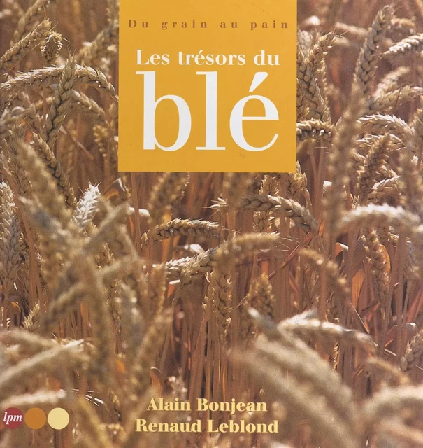 Les trésors du blé : du grain au pain - Alain Bonjean, Renaud Leblond - FeniXX réédition numérique