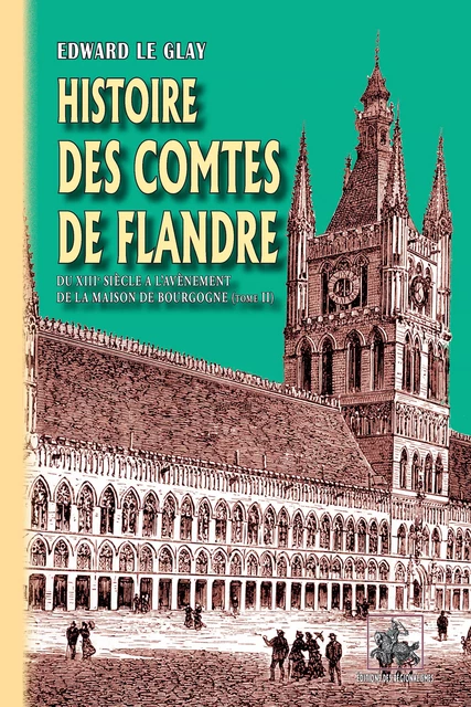 Histoire des Comtes de Flandre (Tome 2 : du XIIIe siècle à l'avènement de la Maison de Bourgogne) - Edward le Glay - Editions des Régionalismes