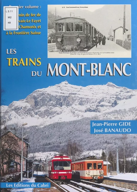 Les trains du Mont-Blanc (1) : Le chemin de fer de St-Gervais-Le Fayet à Chamonix et à la frontière suisse - Jean-Pierre Gide, José Banaudo - FeniXX réédition numérique