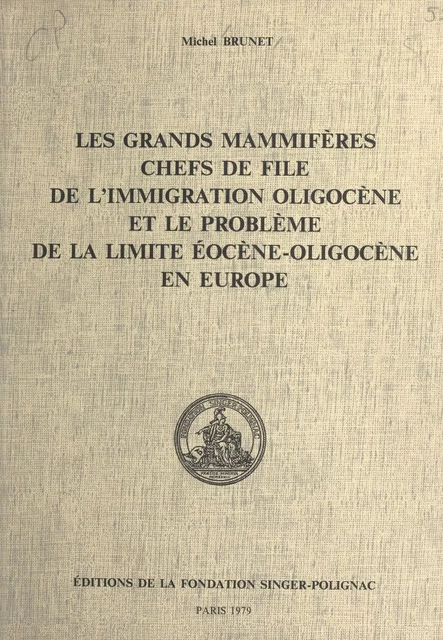 Les grands mammifères chefs de file de l'immigration oligocène et le problème de la limite éocène-oligocène en Europe - Michel Brunet - FeniXX réédition numérique