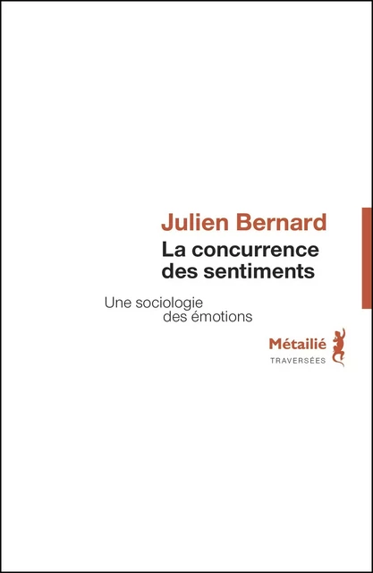 La concurrence des sentiments - Une sociologie des émotions - Julien Bernard - Métailié