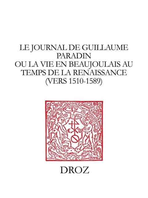 Le Journal de Guillaume Paradin ou la Vie en Beaujolais au temps de la Renaissance (vers 1510-1589) -  - Librairie Droz