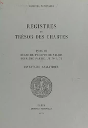 Registres du Trésor des Chartes (3.2) : Règne de Philippe de Valois. JJ 70 à 75