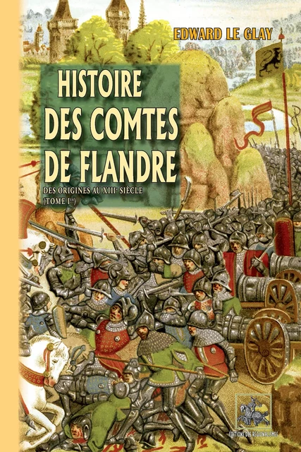 Histoire des Comtes de Flandre (Tome Ier : des origines au XIIIe siècle) - Edward le Glay - Editions des Régionalismes