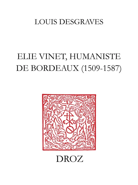 Elie Vinet humaniste de Bordeaux (1509-1587) - Louis Desgraves - Librairie Droz