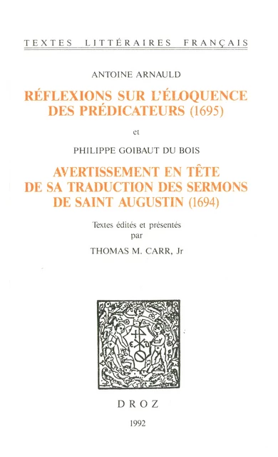 Réflexions sur l’éloquence des prédicateurs (1695) ; et Avertissement en tête de sa traduction des Sermons de saint Augustin (1694) - Antoine Arnauld, Philippe Goibaut du Bois - Librairie Droz