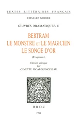 Œuvres dramatiques. II, Bertram ; Le Monstre et le magicien ; Le songe d'or (fragments)