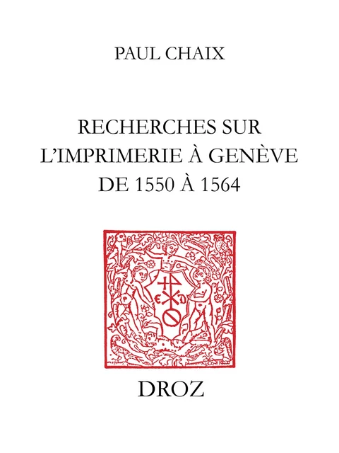 Recherches sur l’imprimerie à Genève de 1550 à 1564 - Paul Chaix - Librairie Droz